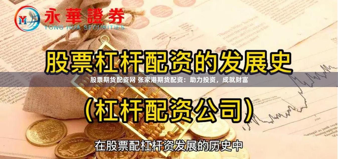 股票期货配资网 张家港期货配资：助力投资，成就财富