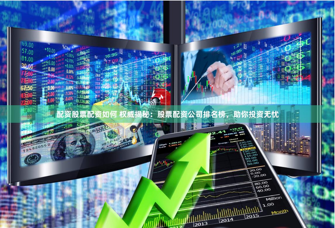 配资股票配资如何 权威揭秘：股票配资公司排名榜，助你投资无忧