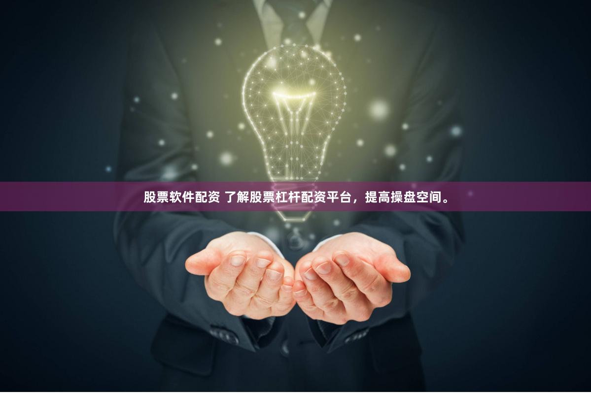 股票软件配资 了解股票杠杆配资平台，提高操盘空间。